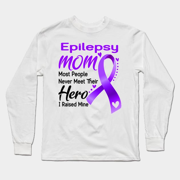 Epilepsy MOM Most People Never Meet Their Hero I Raised Mine Long Sleeve T-Shirt by ThePassion99